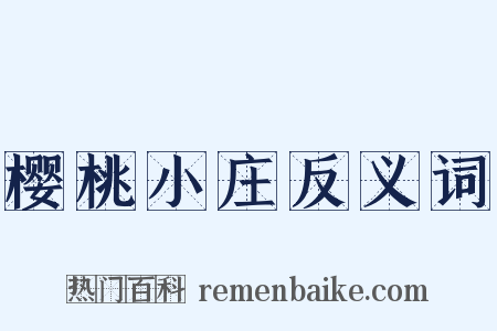 樱桃小庄反义词是什么意思的图片